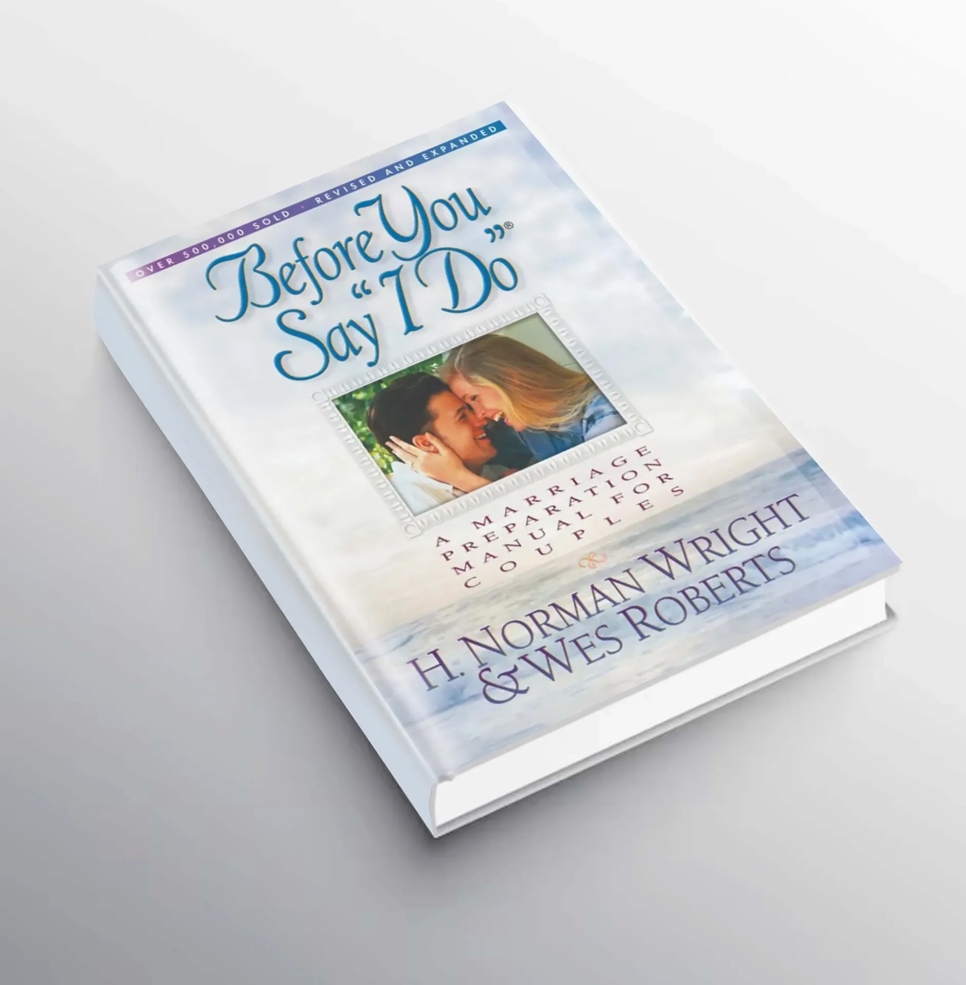 Before You Say "I Do": A Marriage Preparation Manual for Couples (Revised & Expanded) -  H. Norman Wright